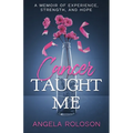 Cancer Taught Me: A Memoir of Experience, Strength, and Hope