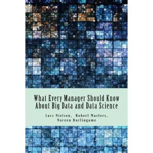 What Every Manager Should Know About Big Data and Data Science