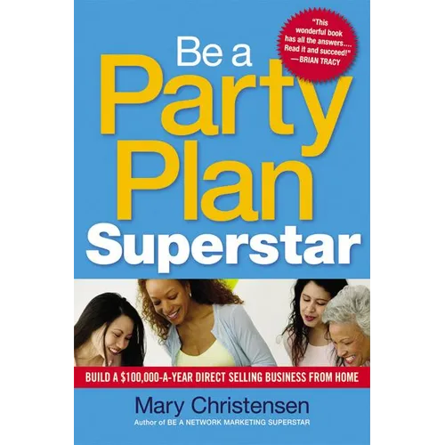 The Be a Party Plan Superstar: Build a $100,000-A-Year Direct Selling Business from Home
