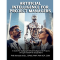 Artificial Intelligence for Project Managers: A Guide for Applying Artificial Intelligence to Traditional, Hybrid and Agile Projects through ChatGPT &