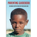 Parenting Guidebook: Securing A Better Future For Your Black Kids: Unlocking Black Kids' Talent