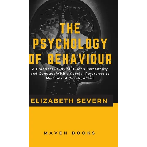The Psychology of Behaviour A Practical Study of Human Personality and Conduct With a Special Reference to Methods of Development