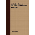Uncle Joe Cannon - The Story Of A Pioneer American