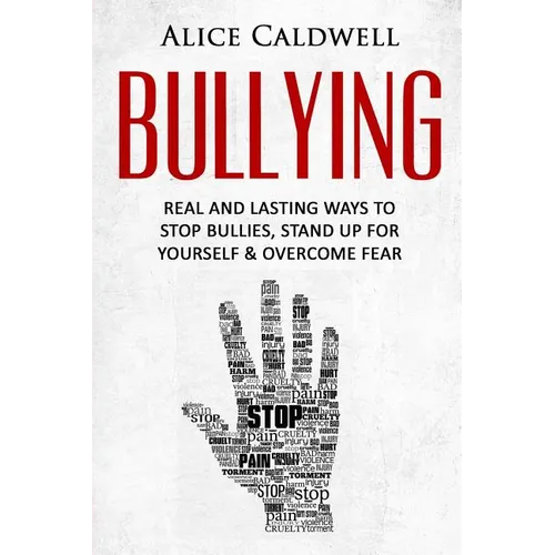 Bullying: Real And Lasting Ways To Stop Bullies, Stand Up For Yourself And Overcome Fear