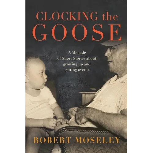 Clocking the Goose: A memoir of short stories about growing