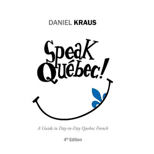 Speak Québec!: A Guide to Day-to-Day Quebec French