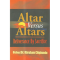 Altar Versus Altars, Revised Edition: Deliverance By Sacrifice