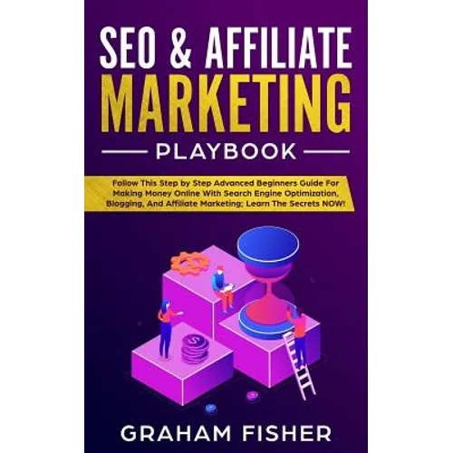 SEO & Affiliate Marketing Playbook: Follow This Step by Step Advanced Beginners Guide For Making Money Online With Search Engine Optimization, Bloggin