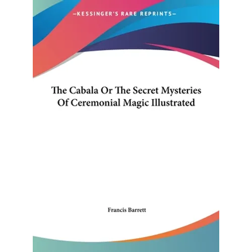 The Cabala Or The Secret Mysteries Of Ceremonial Magic Illustrated