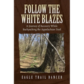 Follow The White Blazes: A Journey of Recovery While Backpacking the Appalachian Trail