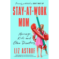 Stay-At-Work Mom: Marriage, Kids and Other Disasters