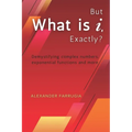 But What is i, Exactly?: Demystifying complex numbers, exponential functions and more