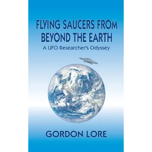 Flying Saucers From Beyond the Earth: A UFO Researcher's Odyssey (hardback)