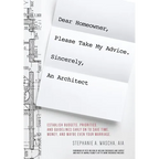 Dear Homeowner, Please Take My Advice. Sincerely, An Architect: A Guide to Help You Establish Budgets, Priorities, and Guidelines Early On To Save Tim - Paperback