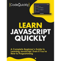 Learn JavaScript Quickly: A Complete Beginner's Guide to Learning JavaScript, Even If You're New to Programming