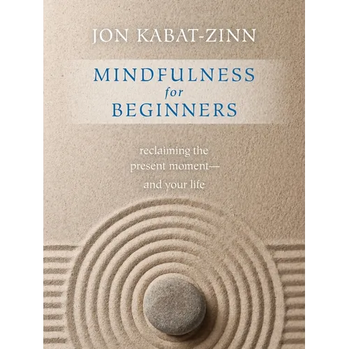 Mindfulness for Beginners: Explore the Infinite Potential That Lies Within This Very Moment