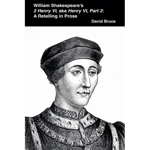 William Shakespeare's 2 Henry VI, aka Henry VI, Part 2: A Retelling in Prose