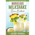 Marvelous Milkshake Lover's Cookbook: Delicious Recipes for the Ultimate Treat