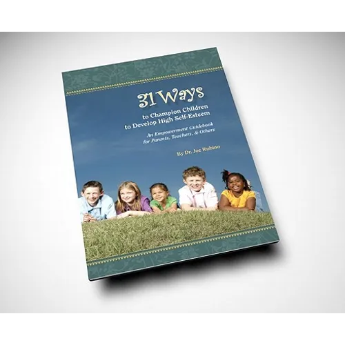 31 Ways to Champion Children to Develop High Self-Esteem: An Empowerment Guidebook for Parents, Teachers, & Others