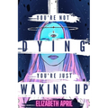 You're Not Dying You're Just Waking Up