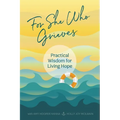For She Who Grieves: Practical Wisdom for Living Hope
