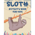 Sloth Activity Book For Kids: Awesome Sloth Coloring And Activity Pages, Creativity Pages With Mazes To Solve, Designs To Color, And More