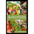 The Low Cholesterol Vegetarian Cookbook: Plant-based Recipes to Lower Blood Cholesterol Level and Improve Heart Health