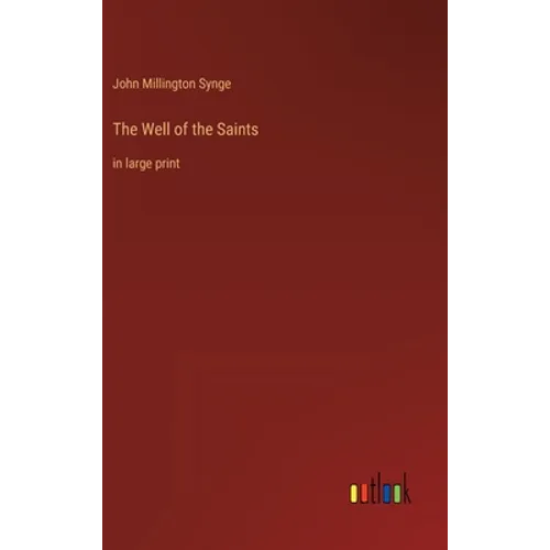 The Well of the Saints: in large print