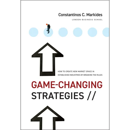 Game-Changing Strategies: How to Create New Market Space in Established Industries by Breaking the Rules