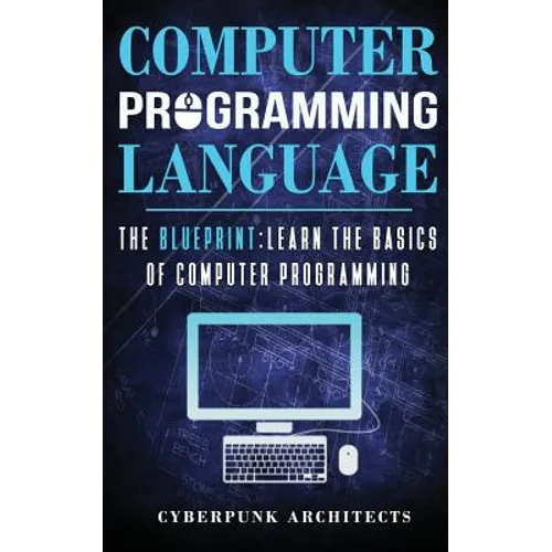 Computer Programming Languages: The Blueprint Learn the Basics of Computer Programming