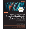 Official Google Cloud Certified Professional Cloud Security Engineer Exam Guide: Become an expert and get Google Cloud certified with this practitione