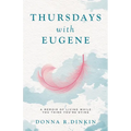Thursdays with Eugene: A Memoir of Living While You Think You're Dying