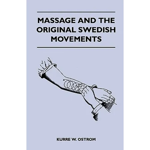 Massage and the Original Swedish Movements - Their Application to Various Diseases of the Body - Lectures Before the Training Schools for Nurses Conne