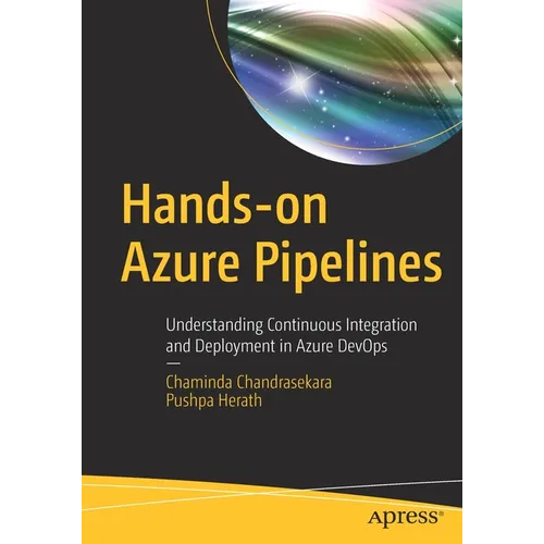 Hands-On Azure Pipelines: Understanding Continuous Integration and Deployment in Azure Devops