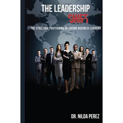 The Leadership Shift: : The Strategic Positioning of Latino Business Leaders