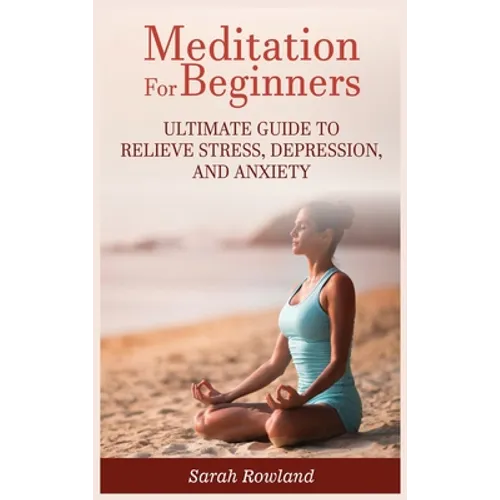 Meditation for Beginners: Ultimate Guide to Relieve Stress, Depression and Anxiety