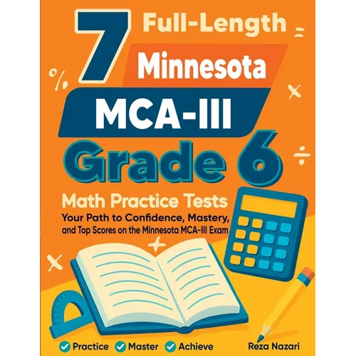 7 Full-Length Minnesota MCA-III Grade 6 Math Practice Tests: Your Path to Confidence, Mastery, and Top Scores on the Minnesota MCA-III Exam