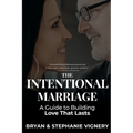 The Intentional Marriage: A Guide to Building Love That Lasts