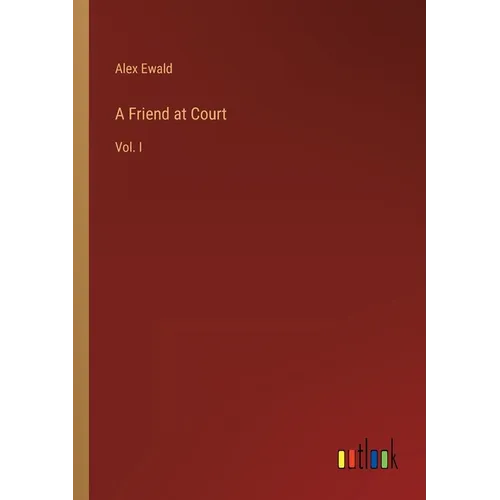 A Friend at Court: Vol. I