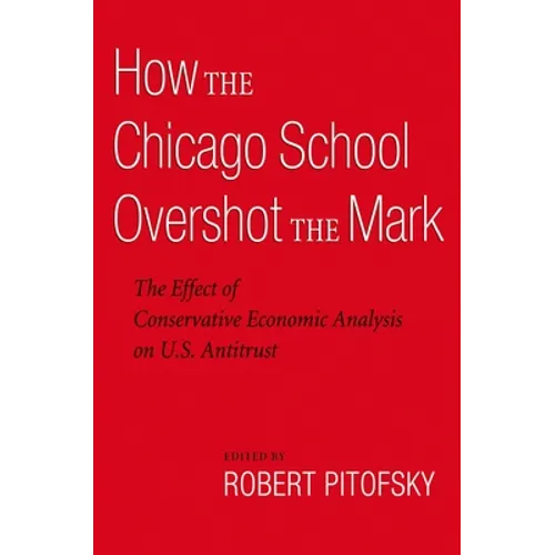 How the Chicago School Overshot the Mark: The Effect of Conservative Economic Analysis on U.S. Antitrust