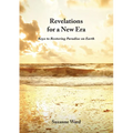 Revelations for a New Era: Keys to Restoring Paradise on Earth