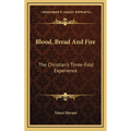 Blood, Bread And Fire: The Christian's Three-Fold Experience