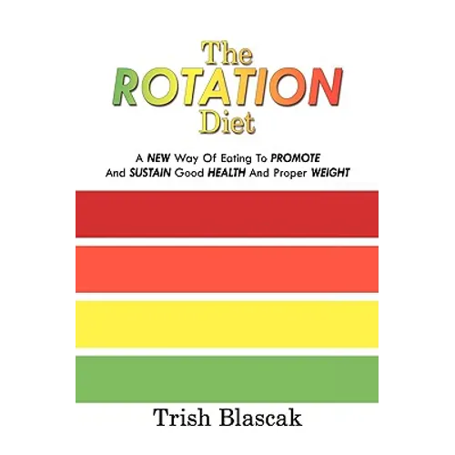 The ROTATION Diet: A New Way Of Eating To Promote And Sustain Good Health And Proper Weight
