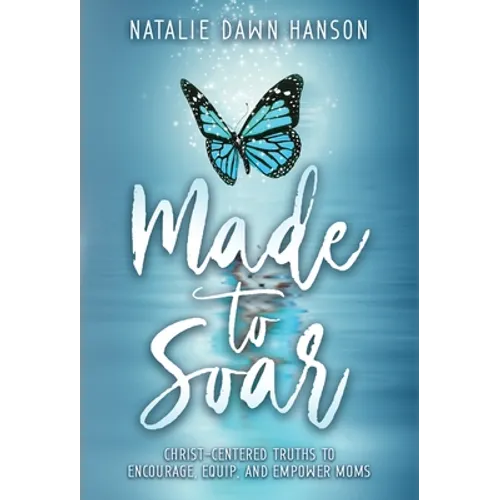 Made to Soar: Christ-Centered Truths to Encourage, Equip, and Empower Moms