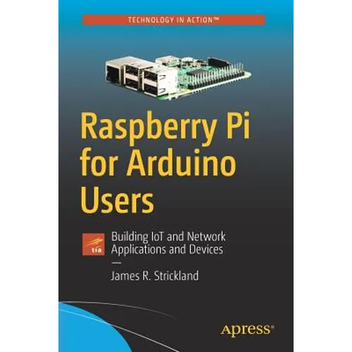 Raspberry Pi for Arduino Users: Building Iot and Network Applications and Devices