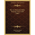 The Ars Moriendi, Editio Princeps, Circa 1450 (1881)
