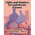 Lights and Shadows in Confederate Prisons: A Personal Experience, 1864-5