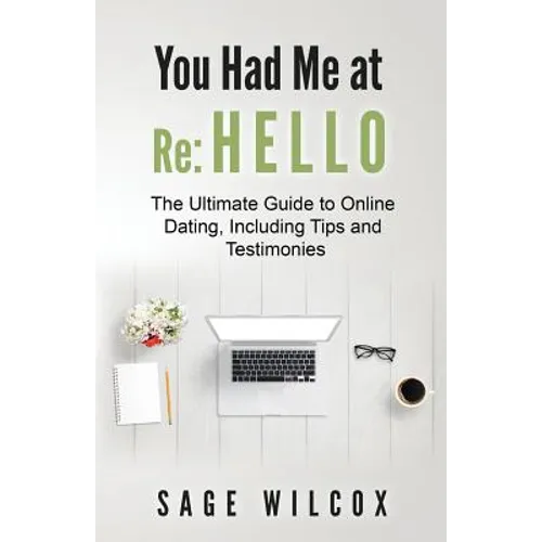 You Had Me at Re: Hello: The Ultimate Guide to Online Dating, Including Tips and Testimonies