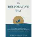 The Restorative Way: Harnessing the Power of Restorative Communication to Mend Relationships, Heal Trauma, and Reclaim Civility One Conversation at a