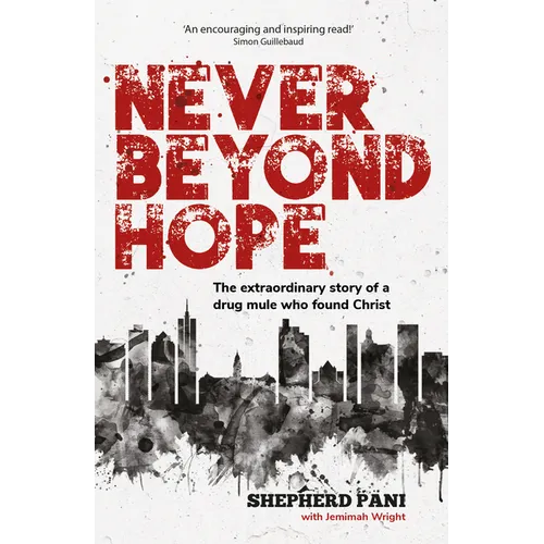 Never Beyond Hope: The Extraordinary Story of a Drug Mule Who Found Christ